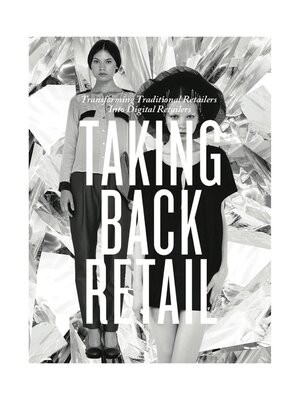 cover image of Taking Back Retail: Transforming Traditional Retailers Into Digital Retailers